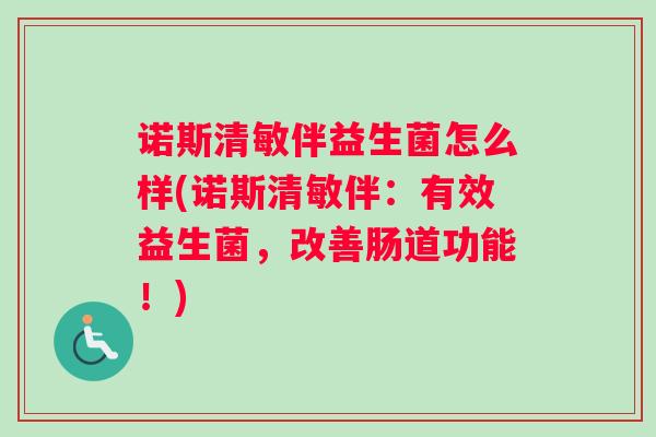 诺斯清敏伴益生菌怎么样(诺斯清敏伴：有效益生菌，改善肠道功能！)