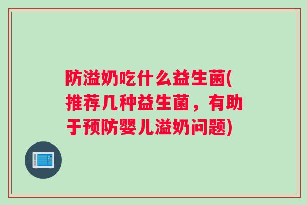 防溢奶吃什么益生菌(推荐几种益生菌,有助于预防婴儿溢奶问题) 防溢奶吃什么益生菌(推荐几种益生菌,有助于预防婴儿溢奶问题)