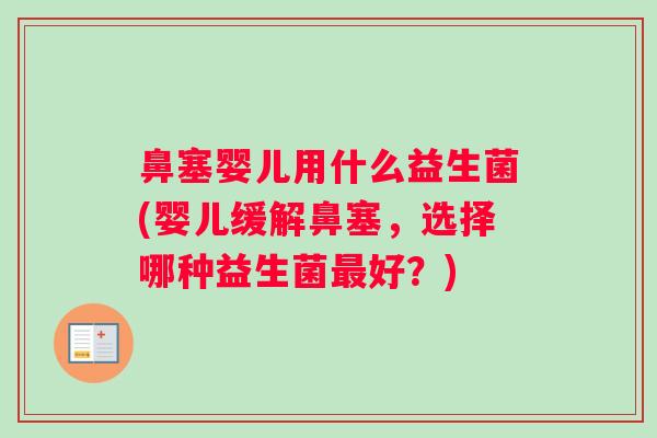 鼻塞婴儿用什么益生菌(婴儿缓解鼻塞，选择哪种益生菌最好？)