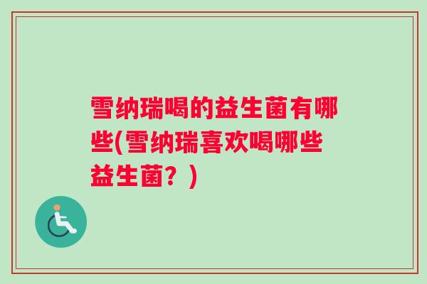 雪纳瑞喝的益生菌有哪些(雪纳瑞喜欢喝哪些益生菌？)