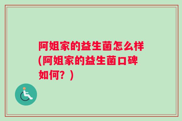 阿姐家的益生菌怎么样(阿姐家的益生菌口碑如何？)