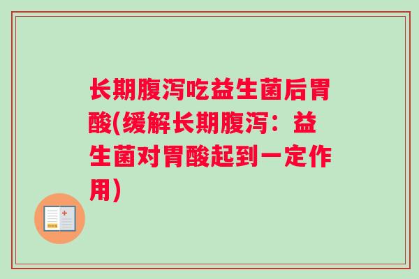 长期腹泻吃益生菌后胃酸(缓解长期腹泻：益生菌对胃酸起到一定作用)