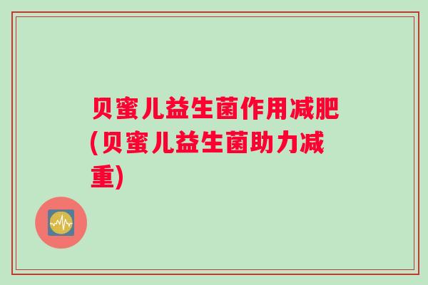 贝蜜儿益生菌作用减肥(贝蜜儿益生菌助力减重)