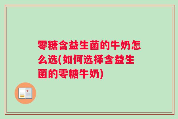 零糖含益生菌的牛奶怎么选(如何选择含益生菌的零糖牛奶)