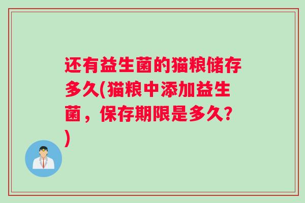 还有益生菌的猫粮储存多久(猫粮中添加益生菌，保存期限是多久？)