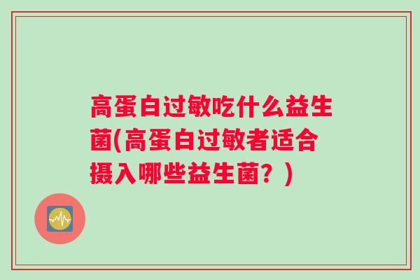 高蛋白过敏吃什么益生菌(高蛋白过敏者适合摄入哪些益生菌？)