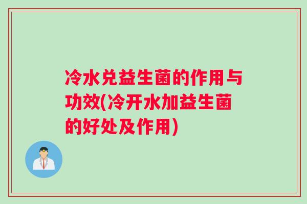 冷水兑益生菌的作用与功效(冷开水加益生菌的好处及作用)