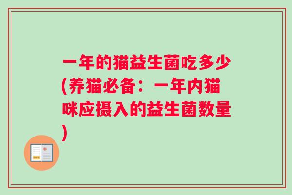 一年的猫益生菌吃多少(养猫必备：一年内猫咪应摄入的益生菌数量)