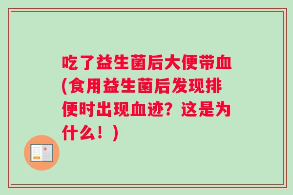 吃了益生菌后大便带血(食用益生菌后发现排便时出现血迹？这是为什么！)