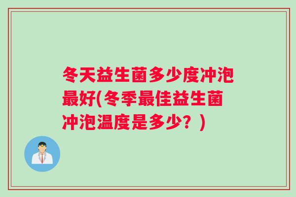 冬天益生菌多少度冲泡好(冬季佳益生菌冲泡温度是多少?) 冬天益生菌多少度冲泡好(冬季佳益生菌冲泡温度是多少?)