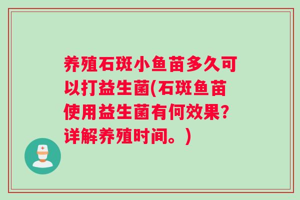 养殖石斑小鱼苗多久可以打益生菌(石斑鱼苗使用益生菌有何效果？详解养殖时间。)