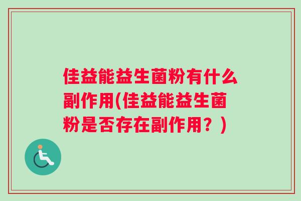 佳益能益生菌粉有什么副作用(佳益能益生菌粉是否存在副作用？)