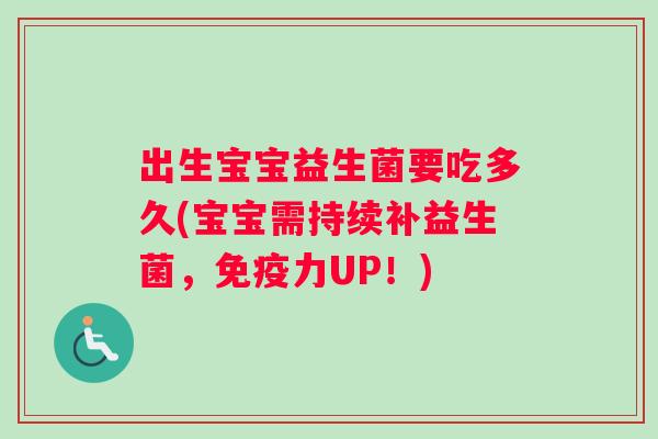 出生宝宝益生菌要吃多久(宝宝需持续补益生菌，免疫力UP！)