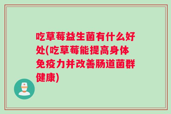 吃草莓益生菌有什么好处(吃草莓能提高身体力并改善肠道菌群健康)
