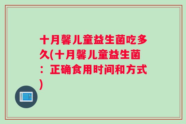 十月馨儿童益生菌吃多久(十月馨儿童益生菌：正确食用时间和方式)