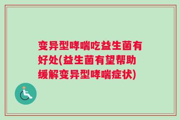 变异型吃益生菌有好处(益生菌有望帮助缓解变异型症状) 变异型吃益生菌有好处(益生菌有望帮助缓解变异型症状)