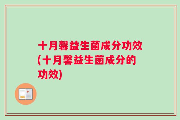 十月馨益生菌成分功效(十月馨益生菌成分的功效)