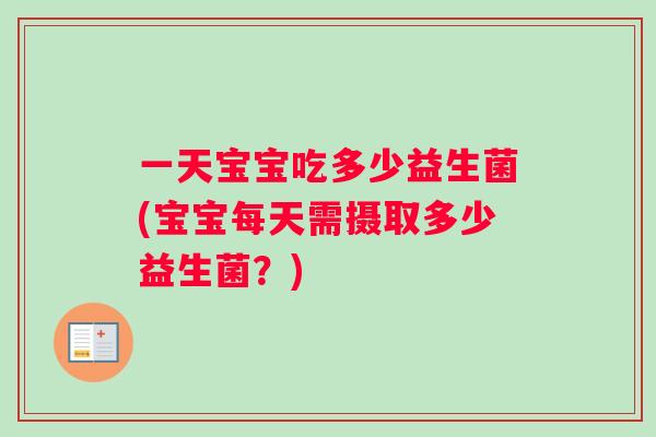 一天宝宝吃多少益生菌(宝宝每天需摄取多少益生菌？)