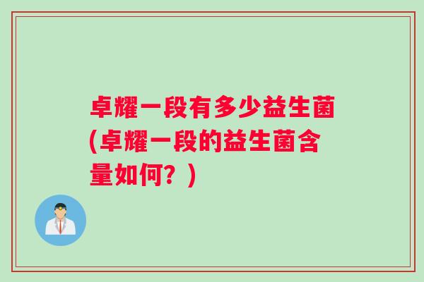 卓耀一段有多少益生菌(卓耀一段的益生菌含量如何？)