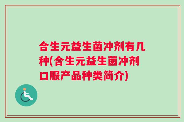 合生元益生菌冲剂有几种(合生元益生菌冲剂口服产品种类简介)