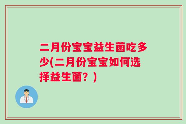 二月份宝宝益生菌吃多少(二月份宝宝如何选择益生菌？)