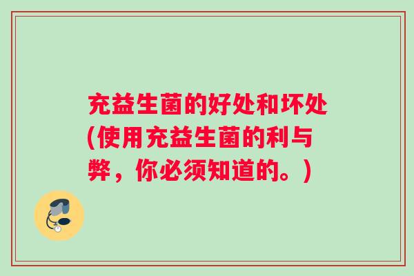 充益生菌的好处和坏处(使用充益生菌的利与弊,你必须知道的。) 充益生菌的好处和坏处(使用充益生菌的利与弊,你必须知道的。)
