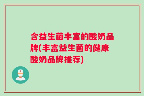 含益生菌丰富的酸奶品牌(丰富益生菌的健康酸奶品牌推荐)