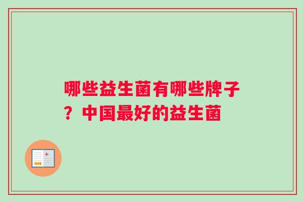 哪些益生菌有哪些牌子？中国好的益生菌