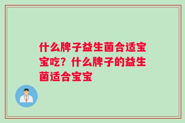 什么牌子益生菌合适宝宝吃？什么牌子的益生菌适合宝宝