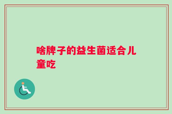 啥牌子的益生菌适合儿童吃
