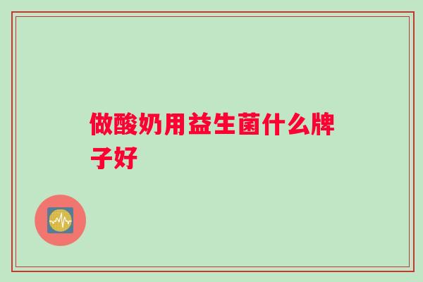 做酸奶用益生菌什么牌子好