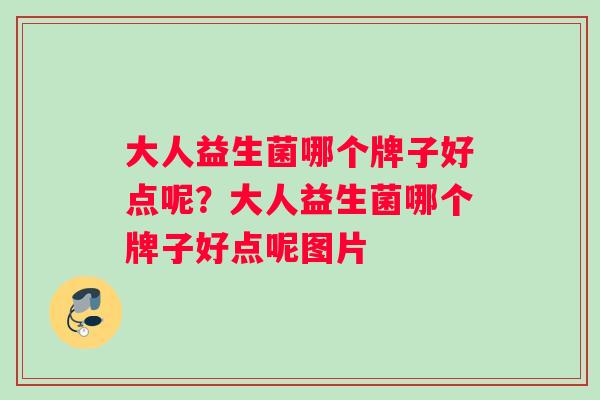 大人益生菌哪个牌子好点呢？大人益生菌哪个牌子好点呢图片