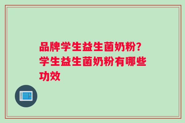 品牌学生益生菌奶粉？学生益生菌奶粉有哪些功效