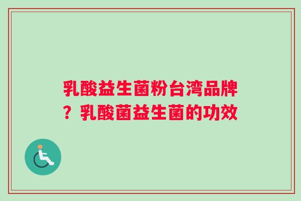 乳酸益生菌粉台湾品牌？乳酸菌益生菌的功效