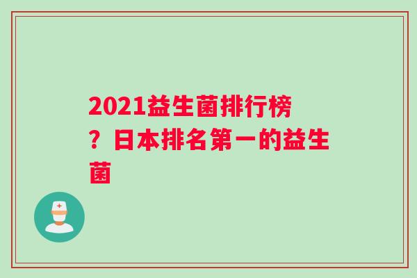 2021益生菌排行榜？日本排名第一的益生菌