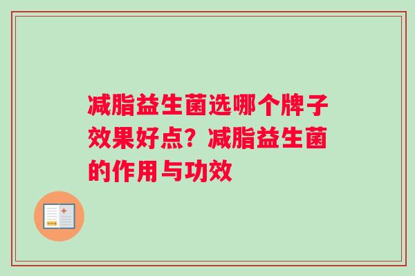 减脂益生菌选哪个牌子效果好点？减脂益生菌的作用与功效