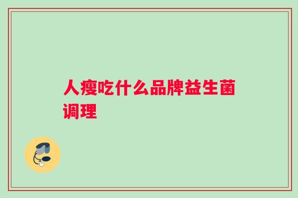 人瘦吃什么品牌益生菌调理
