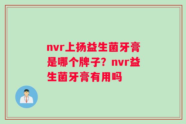 nvr上扬益生菌牙膏是哪个牌子？nvr益生菌牙膏有用吗