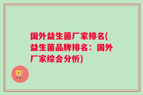 国外益生菌厂家排名(益生菌品牌排名：国外厂家综合分析)