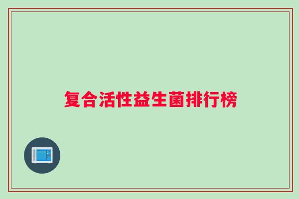 复合活性益生菌排行榜