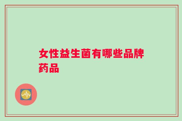 女性益生菌有哪些品牌药品