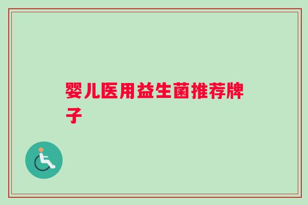 婴儿医用益生菌推荐牌子