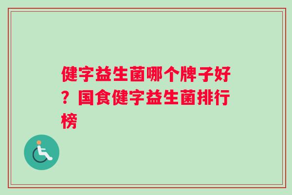 健字益生菌哪个牌子好？国食健字益生菌排行榜