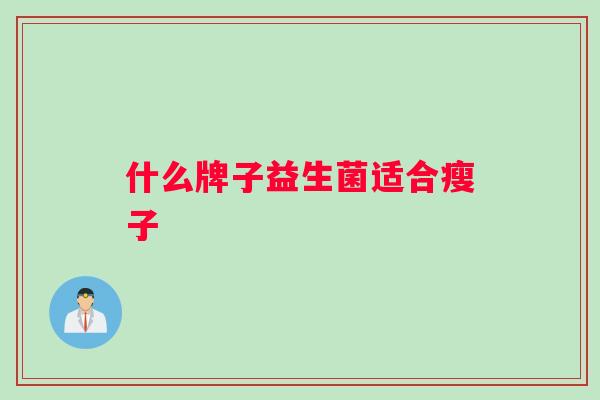 什么牌子益生菌适合瘦子