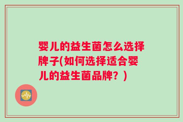 婴儿的益生菌怎么选择牌子(如何选择适合婴儿的益生菌品牌？)
