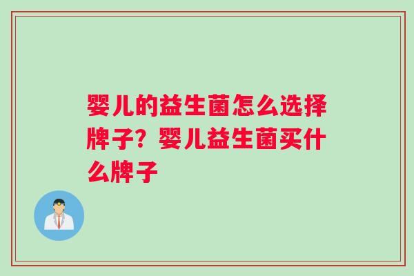 婴儿的益生菌怎么选择牌子？婴儿益生菌买什么牌子
