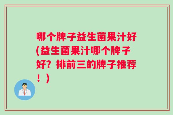 哪个牌子益生菌果汁好(益生菌果汁哪个牌子好？排前三的牌子推荐！)