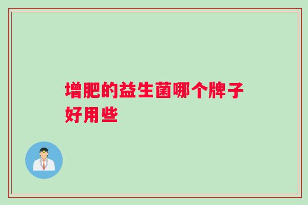 增肥的益生菌哪个牌子好用些