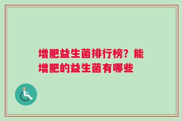 增肥益生菌排行榜？能增肥的益生菌有哪些