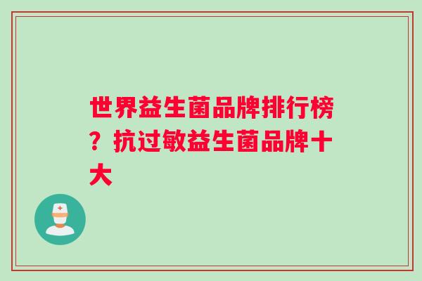 世界益生菌品牌排行榜？抗过敏益生菌品牌十大